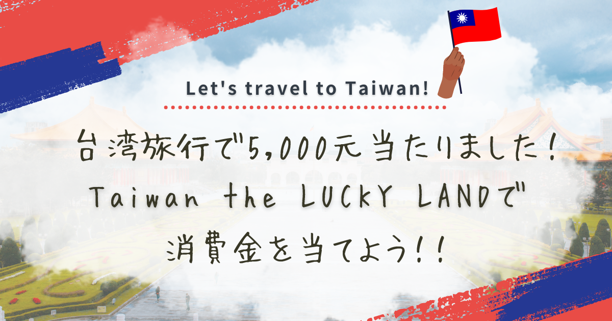 台湾旅行で5,000元当たりました】まだまだやってます、Taiwan The LUCKY LAND 5,000元分の消費金を当てよう！！ |  こっつんノート